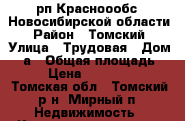 рп Красноообс, Новосибирской области › Район ­ Томский › Улица ­ Трудовая › Дом ­ 9а › Общая площадь ­ 47 › Цена ­ 1 250 000 - Томская обл., Томский р-н, Мирный п. Недвижимость » Квартиры продажа   